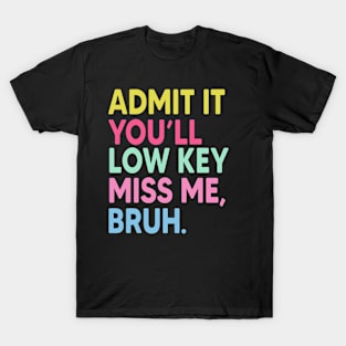 Admit-It-Youll-Low-Key-Miss-Me-Bruh T-Shirt